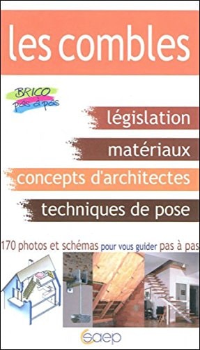 L'aménagement des combles Législation, matériaux, impératifs techniques, caractéristiques des combles, réalisations possibles pas à pas...