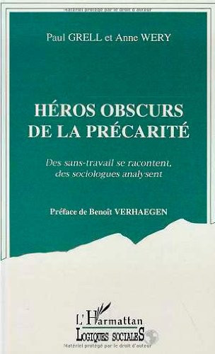 HÉROS OBSCUR DE LA PRÉCARITÉ: Des sans-travail se racontent, des sociologues analysent