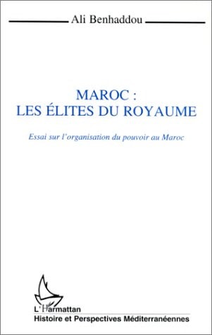 Maroc : les élites du royaume: Essai sur l'organisation du pouvoir au Maroc