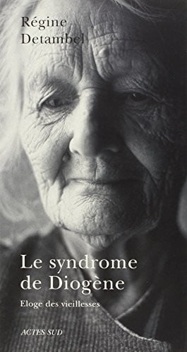 Le Syndrome de Diogène: Eloge des vieillesses