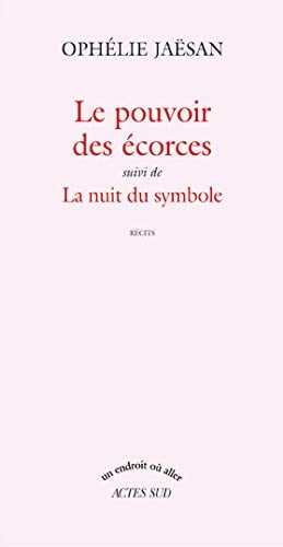 Le pouvoir des écorces ; suivi de La nuit du symbole : récits