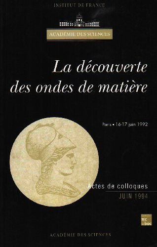 La découverte des ondes de matière colloque organisé à l'occasion du centenaire de la naissance de Louis de Broglie, 16-17 juin 1992