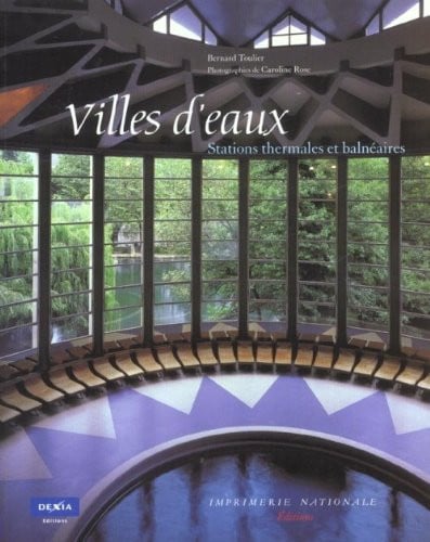 Villes d'eaux: ARCHITECTURE PUBLIQUE DES STATIONS THERMALES ET BALNEAIRES (IMPRIMERIE NATIONALE)