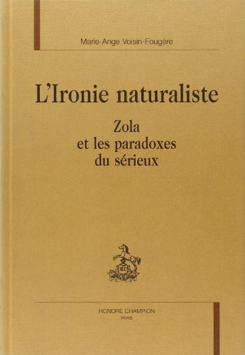 L'ironie naturaliste: Zola et les paradoxes du sérieux