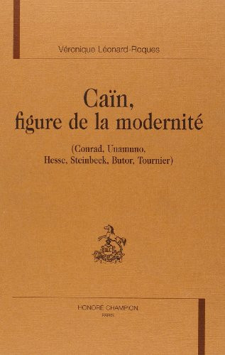 Caïn, figure de la modernité: Conrad, Unamuno, Hesse, Steinbeck, Butor, Tournier