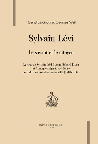 Sylvain Lévi, le savant et le citoyen lettres de Sylvain Lévi à Jean-Richard Bloch et à Jacques Bigart, secrétaire de l'alliance israélite universelle, 1904-1934
