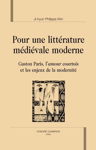Pour une littérature médiévale moderne Gaston Paris, l'amour courtois et les enjeux de la modernité