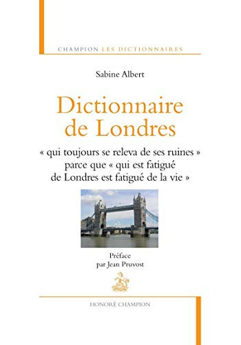 Dictionnaire de Londres "qui toujours se releva de ses ruines" parce que "qui est fatigué de Londres est fatigué de la vie
