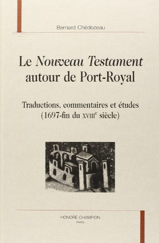 Le Nouveau Testament autour de Port-Royal: traductions, commentaires et études, 1697-fin du XVIIIe siècle
