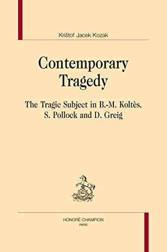 Contemporary Tragedy The Tragic Subject in B.-M. Koltès, S. Pollock and D. Greig