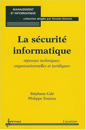 La sécurité informatique réponses techniques, organisationnelles et juridiques