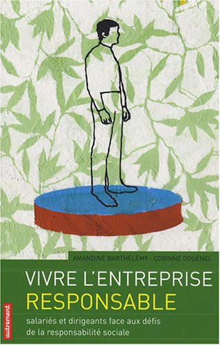 Vivre l'entreprise responsable salariés et dirigeants face aux défis de la responsabilité sociale