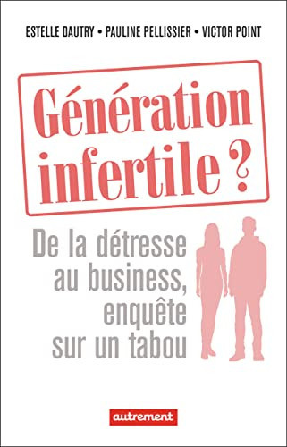 Génération infertile? de la détresse au business, enquête sur un tabou