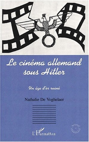 LE CINEMA ALLEMAND SOUS HITLER: Un âge d'or ruiné (French Edition)