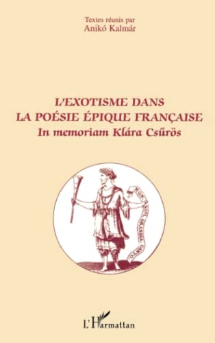 L'exotisme dans la poésie épique française: In memoriam Klàra Csúrös (French Edition)