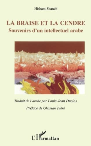 La braise et la cendre souvenirs d'un intellectuel arabe