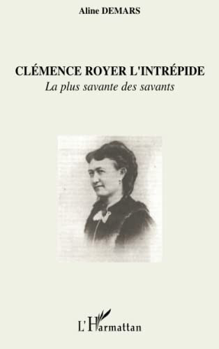 Clémence Royer, l'intrépide la plus savante des savants : autobiographie et commentaires