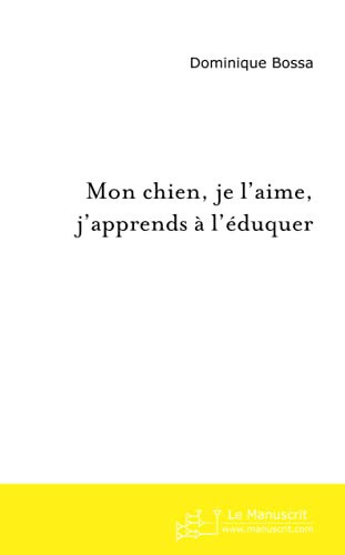 MON CHIEN, JE L'AIME, J'APPRENDS A L'EDUQUER