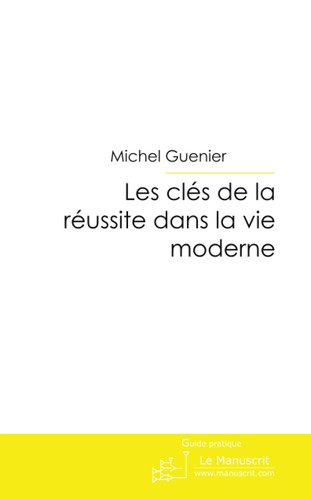 LES CLES DE LA REUSSITE DANS LA VIE MODERNE (French Edition)