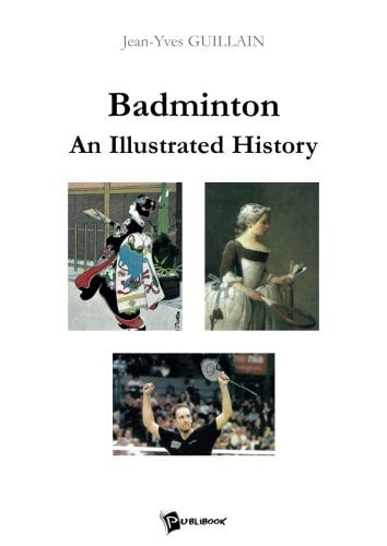 Badminton : An Illustrated History - From ancient pastime to Olympic sport