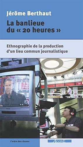 La banlieue du "20 heures" ethnographie de la production d'un lieu commun journalistique