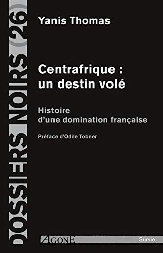 Centrafrique : un destin volé: Histoire d’une domination française