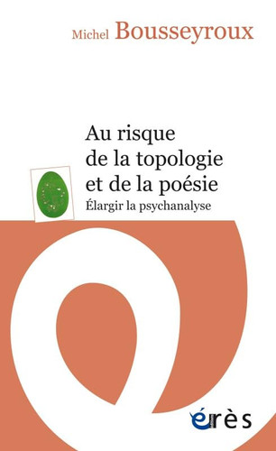 Au risque de la topologie et de la poésie Elargir la psychanalyse