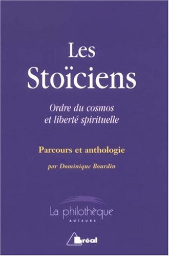 Les Stoïciens Ordre du cosmos et liberté spirituelle, parcours et anthologie
