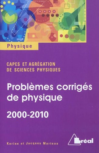 Problèmes corrigés de physique 2000-2010 CAPES et agrégation de sciences physiques