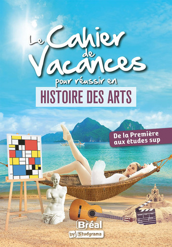 Le cahier de vacances pour réussir en histoire des arts De la 1re aux études sup