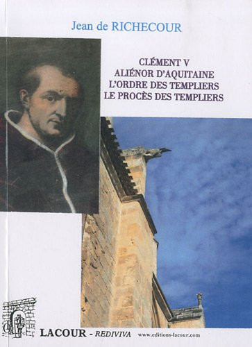 Clément V Aliénor d'Aquitaine ; l'ordre des templiers ; le procès des templiers