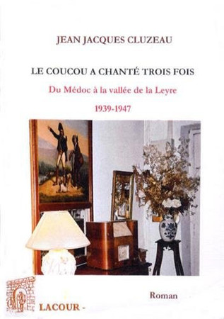 Le coucou a chanté trois fois: du Médoc à la vallée de la Leyre: 1939-1947