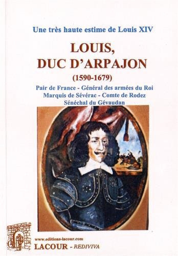 Louis, duc d'Arpajon: 1590-1679: pair de France, général des armées du roi, marquis de Sévérac..