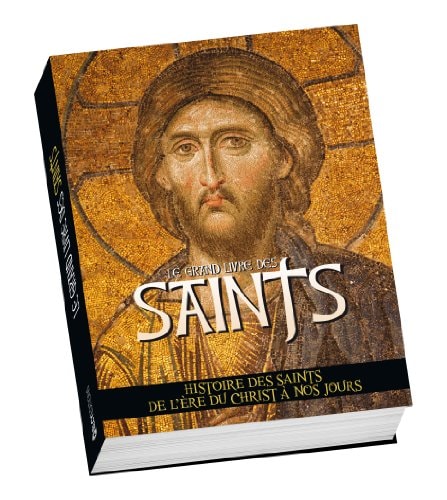 Le grand livre des Saints Histoire des Saints de l'ère du Christ à nos jours