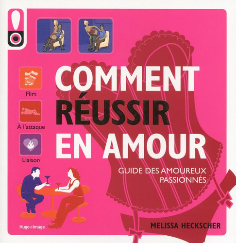 Comment réussir en amour Le guide des amoureux passionnés