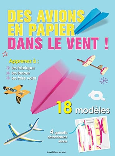 Des avions en papier dans le vent ! : apprenez à les fabriquer, les lancer, les faire voler : 18 modèles : 4 gabarits détachables inclus