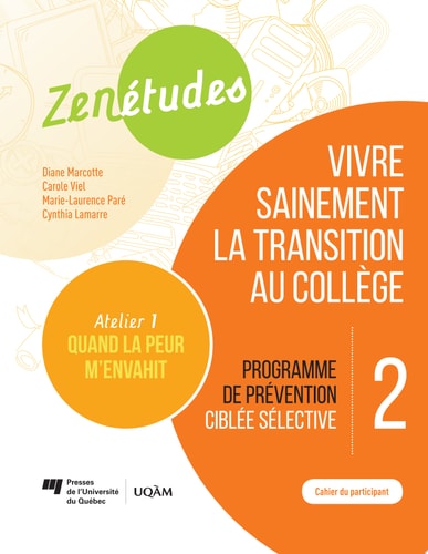 Zenétudes 2 : vivre sainement la transition au collège – Cahier du participant Quand la peur m'envahit Programme de prévention ciblée sélective