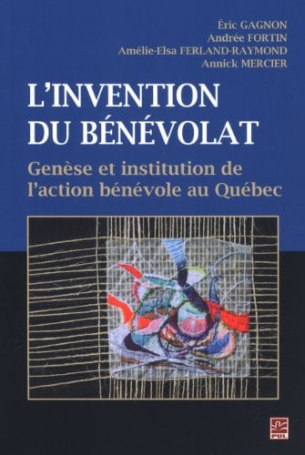 L'invention du bénévolat genèse et institution de l'action bénévole au Québec