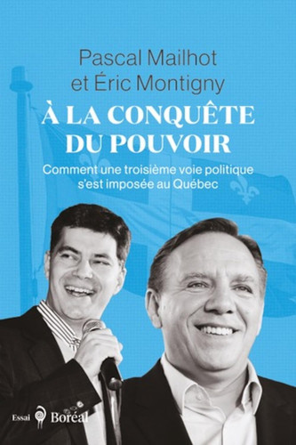 À la conquête du pouvoir comment une troisième voie politique s'est imposée au Québec