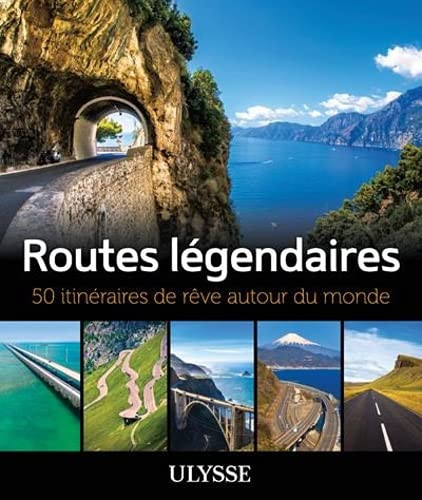 Routes légendaires 50 itinéraires de rêve autour du monde