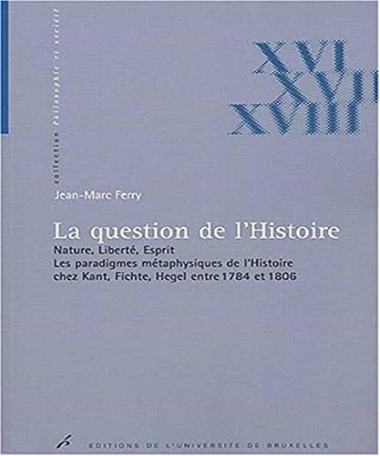 LA QUESTION DE L'HISTOIRE. NATURE, LIBERTE, ESPRIT. LES PARADIGMES METAPHYSIQUES