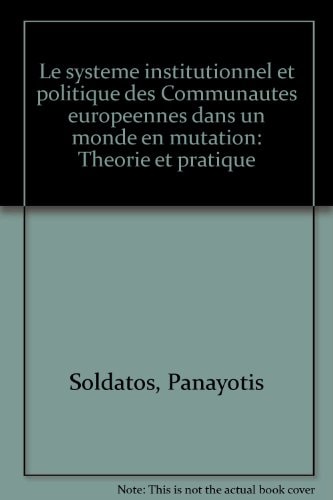 Le système institutionnel et politique des Communautés européennes dans un monde en mutation théorie et pratique