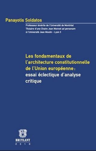 Les fondamentaux de l'architecture constitutionnelle de l'Union européenne essai éclectique d'analyse critique