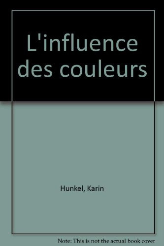 L'Influence Des Couleurs. Sur Votre Sante, Votre Beaute, Votre Bien-Etre