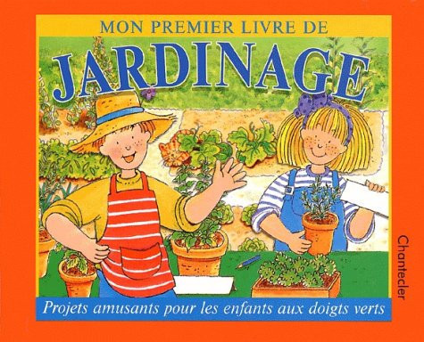 Mon premier livre de jardinage [projets amusants pour les enfants aux doigts verts]