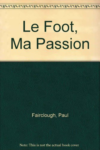 Le foot, ma passion: exercices et conseils pour le jeune: attaquant, défenseur, gardien de but