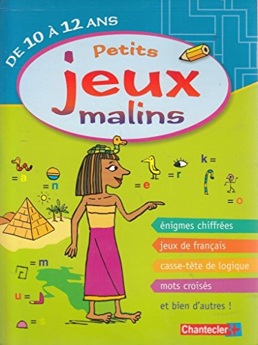 Petits jeux malins de 10 à 12 ans Enigmes chiffrées, jeux de français, casse-tête de logique, mots croisés