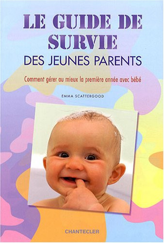 Le guide de survie des jeunes parents: [comment gérer au mieux la première année avec bébé]
