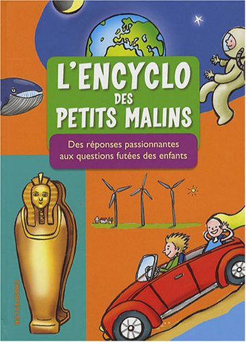 L'encyclo des petits malins: des réponses passionnantes aux questions futées des enfants