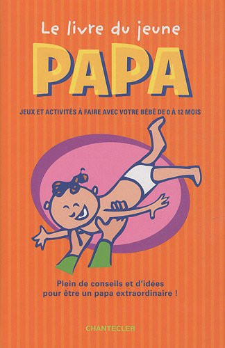 Le livre du jeune papa: jeux et activités à faire avec votre bébé de 0 à 12 mois: plein de conseils et d'idées pour être un papa extraordinaire !